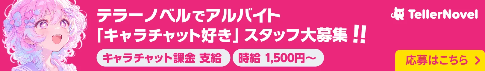 テラーノベルでアルバイト「キャラチャット好き」スタッフ大募集!! キャラチャット課金支給 時給1,500円〜 応募はこちら