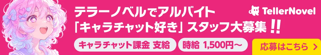 テラーノベルでアルバイト「キャラチャット好き」スタッフ大募集!! キャラチャット課金支給 時給1,500円〜 応募はこちら